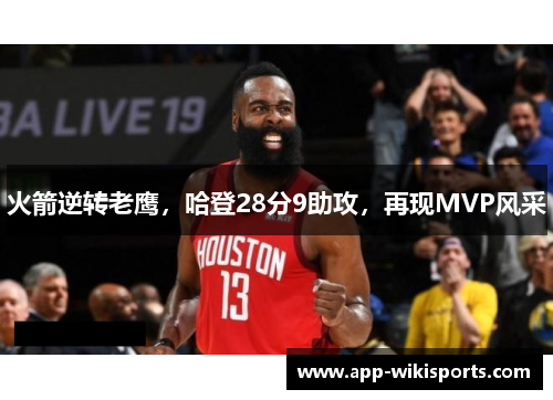 火箭逆转老鹰，哈登28分9助攻，再现MVP风采